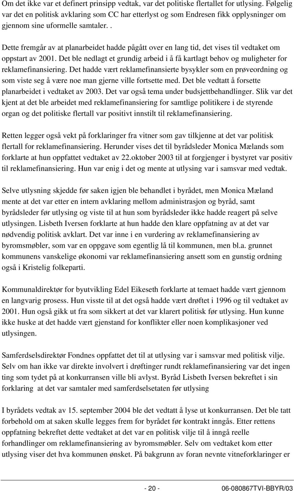 . Dette fremgår av at planarbeidet hadde pågått over en lang tid, det vises til vedtaket om oppstart av 2001.