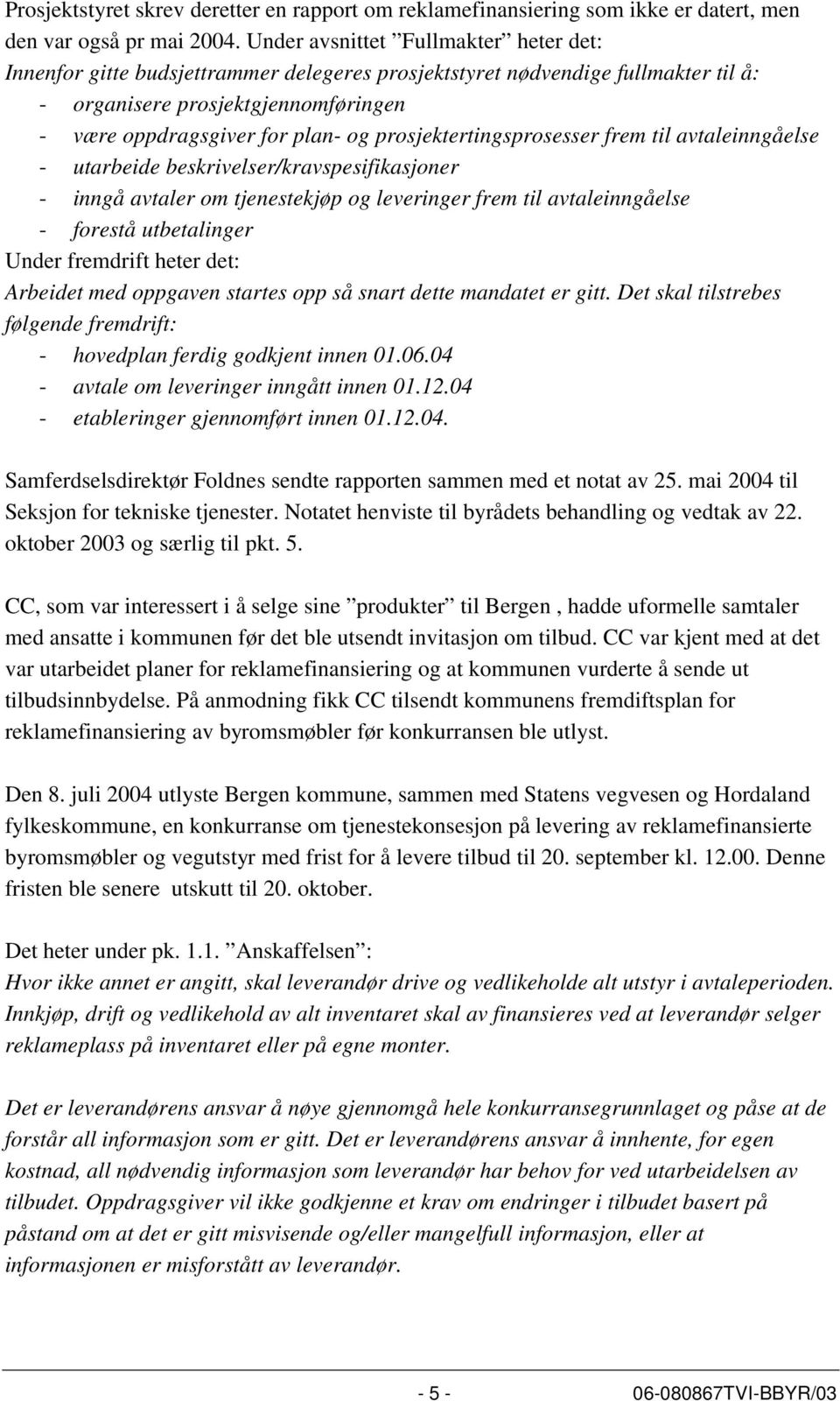 prosjektertingsprosesser frem til avtaleinngåelse - utarbeide beskrivelser/kravspesifikasjoner - inngå avtaler om tjenestekjøp og leveringer frem til avtaleinngåelse - forestå utbetalinger Under