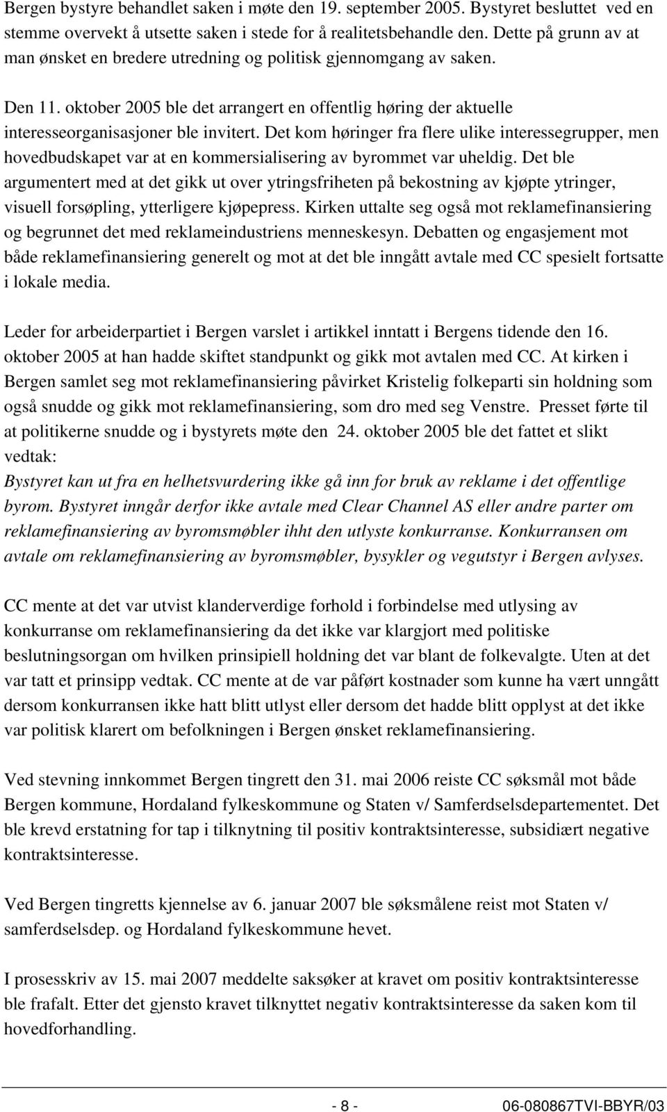 Det kom høringer fra flere ulike interessegrupper, men hovedbudskapet var at en kommersialisering av byrommet var uheldig.