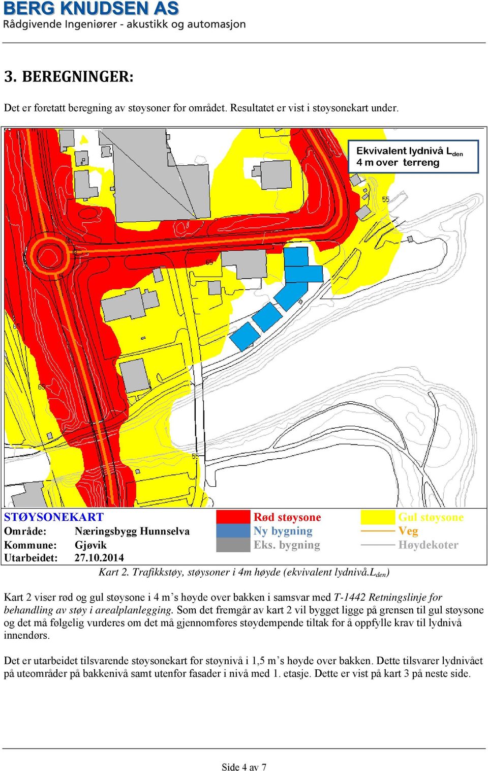Trafikkstøy, støysoner i 4m høyde (ekvivalent lydnivå.l den ) Kart 2 viser rød og gul støysone i 4 m s høyde over bakken i samsvar med T-1442 Retningslinje for behandling av støy i arealplanlegging.
