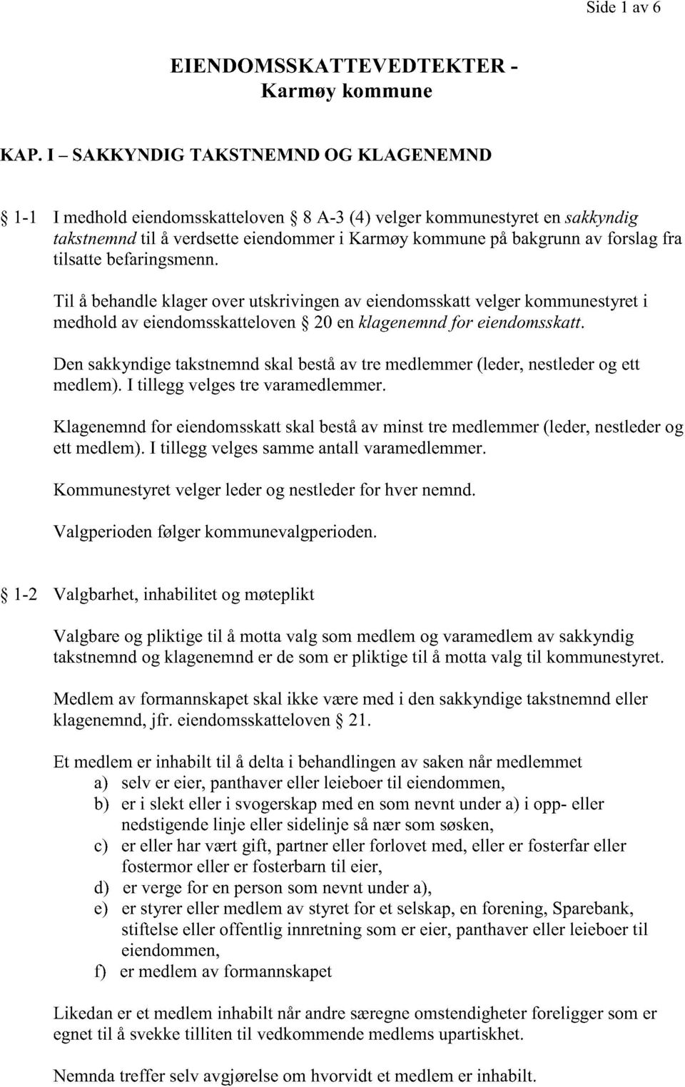 tilsatte befaringsmenn. Til å behandle klager over utskrivingen av eiendomsskatt velger kommunestyret i medhold av eiendomsskatteloven 20 en klagenemnd for eiendomsskatt.