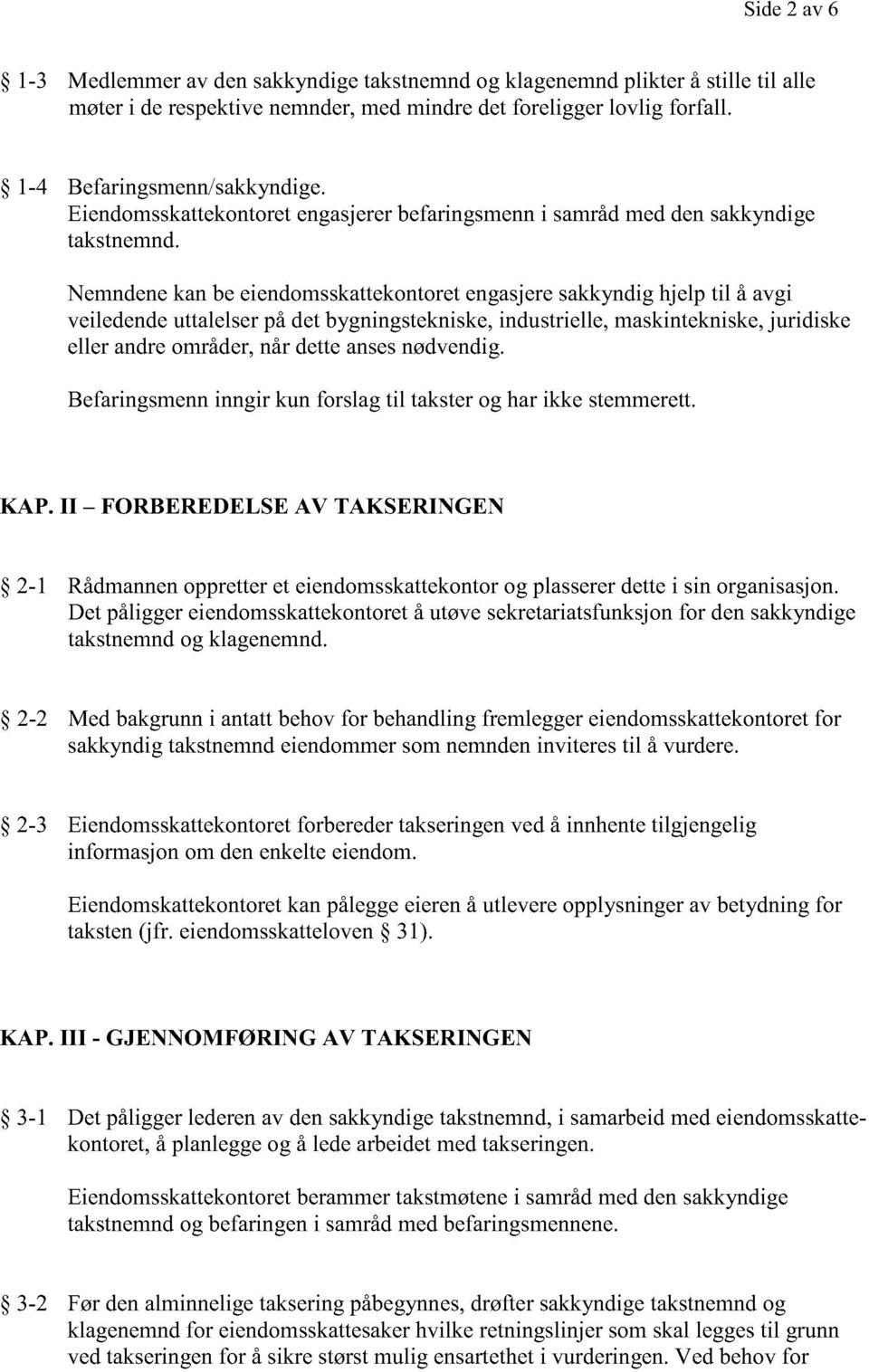 Nemndene kan be eiendomsskattekontoret engasjere sakkyndig hjelp til å avgi veiledende uttalelser på det bygningstekniske, industrielle, maskintekniske, juridiske eller andre områder, når dette anses