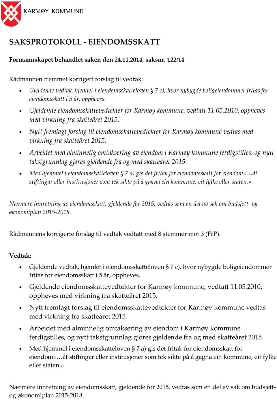 Gjeldende eiendomsskattevedtekter for Karmøy kommune, vedtatt 11.05.2010, oppheves med virkning fra skatteåret 2015.