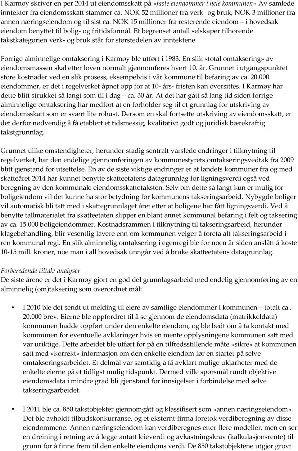 Et begrenset antall selskaper tilhørende takstkategorien verk- og bruk står for størstedelen av inntektene. Forrige alminnelige omtaksering i Karmøy ble utført i 1983.