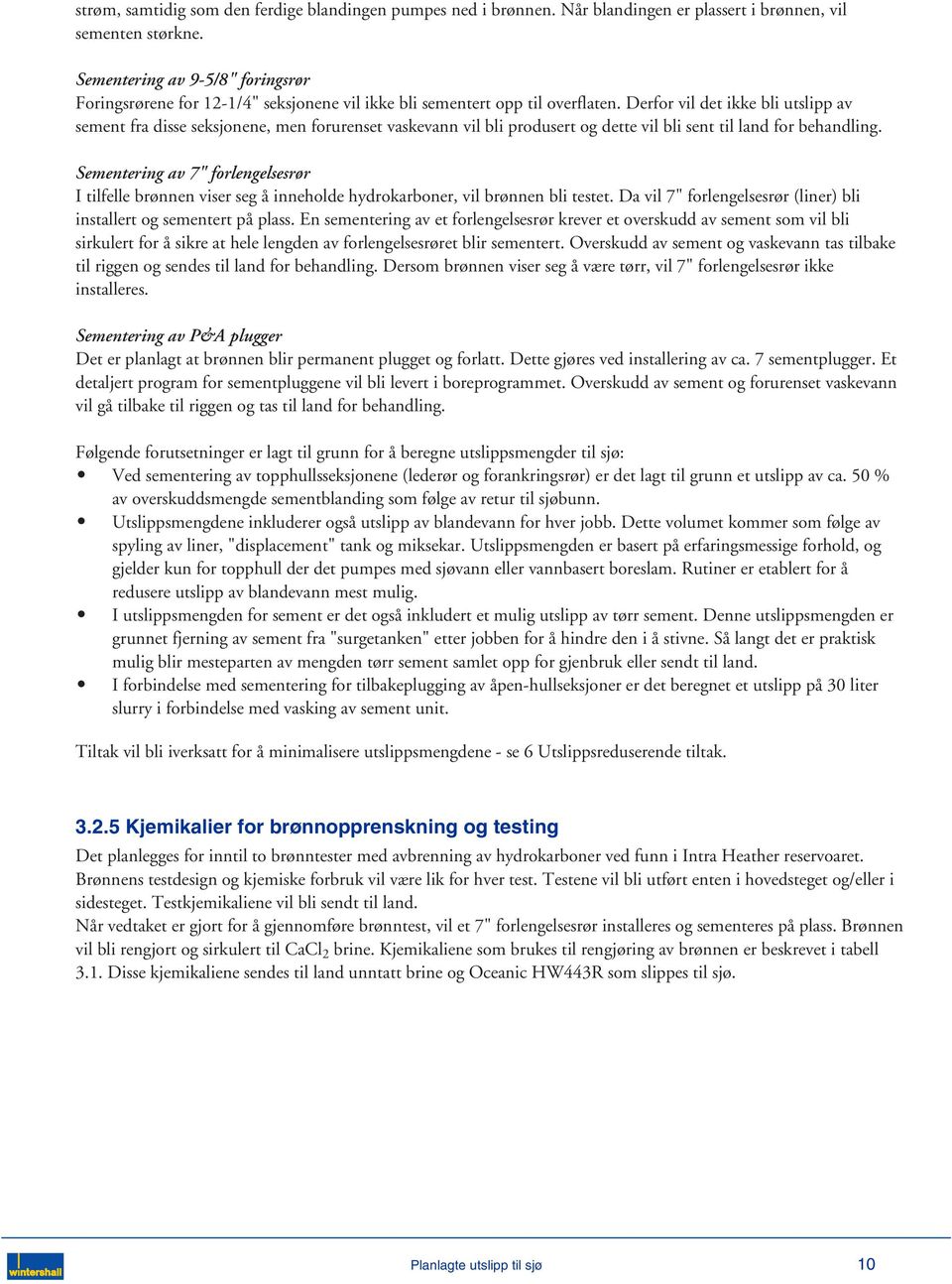 Derfor vil det ikke bli utslipp av sement fra disse seksjonene, men forurenset vaskevann vil bli produsert og dette vil bli sent til land for behandling.