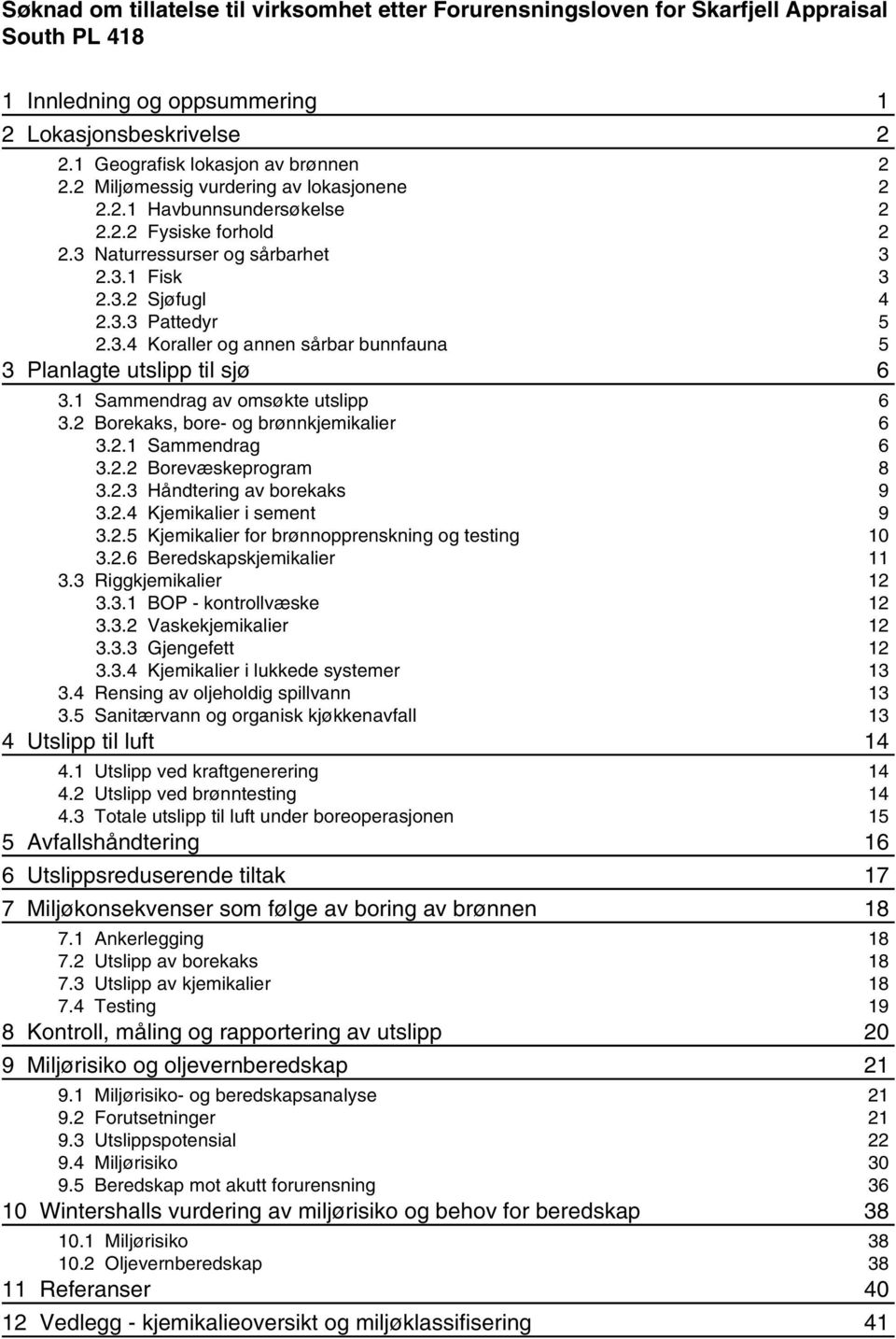 1 Sammendrag av omsøkte utslipp 6 3.2 Borekaks, bore- og brønnkjemikalier 6 3.2.1 Sammendrag 6 3.2.2 Borevæskeprogram 8 3.2.3 Håndtering av borekaks 9 3.2.4 Kjemikalier i sement 9 3.2.5 Kjemikalier for brønnopprenskning og testing 10 3.