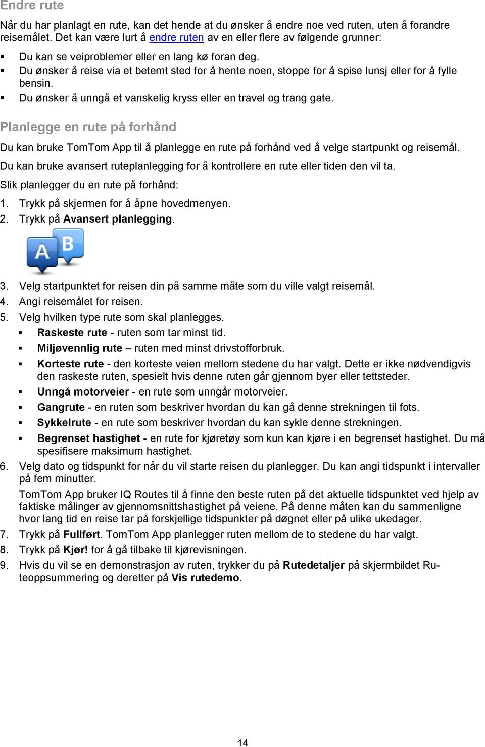 Du ønsker å reise via et betemt sted for å hente noen, stoppe for å spise lunsj eller for å fylle bensin. Du ønsker å unngå et vanskelig kryss eller en travel og trang gate.