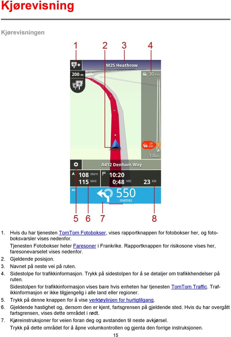 Trykk på sidestolpen for å se detaljer om trafikkhendelser på ruten. Sidestolpen for trafikkinformasjon vises bare hvis enheten har tjenesten TomTom Traffic.