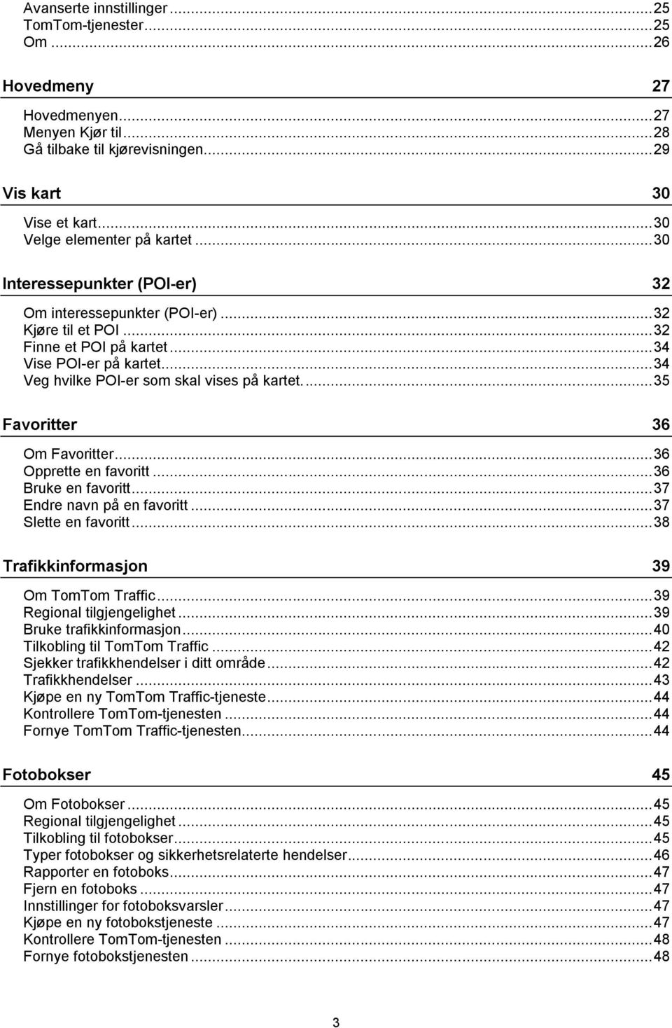 .. 34 Veg hvilke POI-er som skal vises på kartet.... 35 Favoritter 36 Om Favoritter... 36 Opprette en favoritt... 36 Bruke en favoritt... 37 Endre navn på en favoritt... 37 Slette en favoritt.