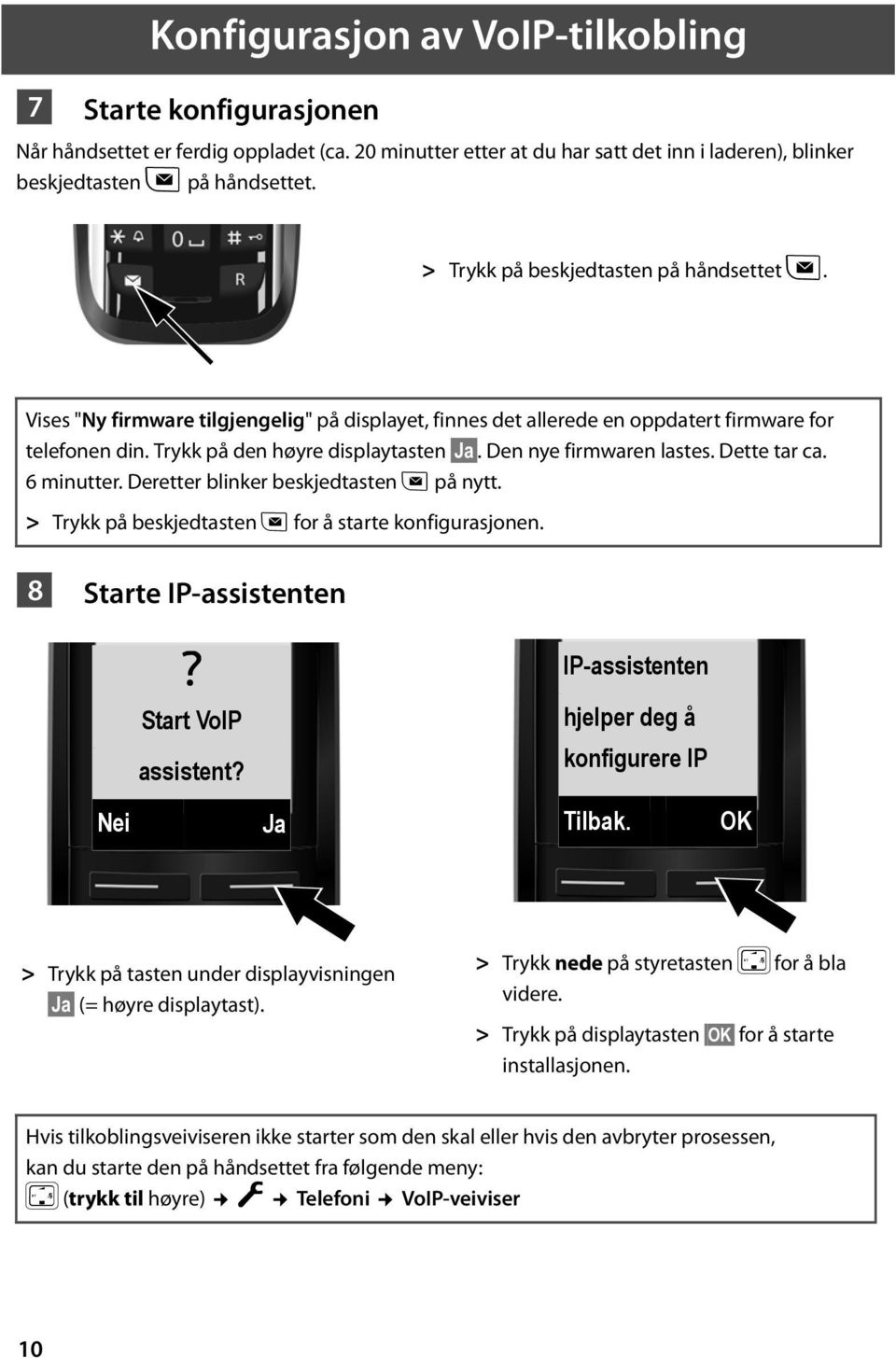 Den nye firmwaren lastes. Dette tar ca. 6 minutter. Deretter blinker beskjedtasten f på nytt. > Trykk på beskjedtasten f for å starte konfigurasjonen. 8 Starte IP-assistenten Start VoIP assistent?