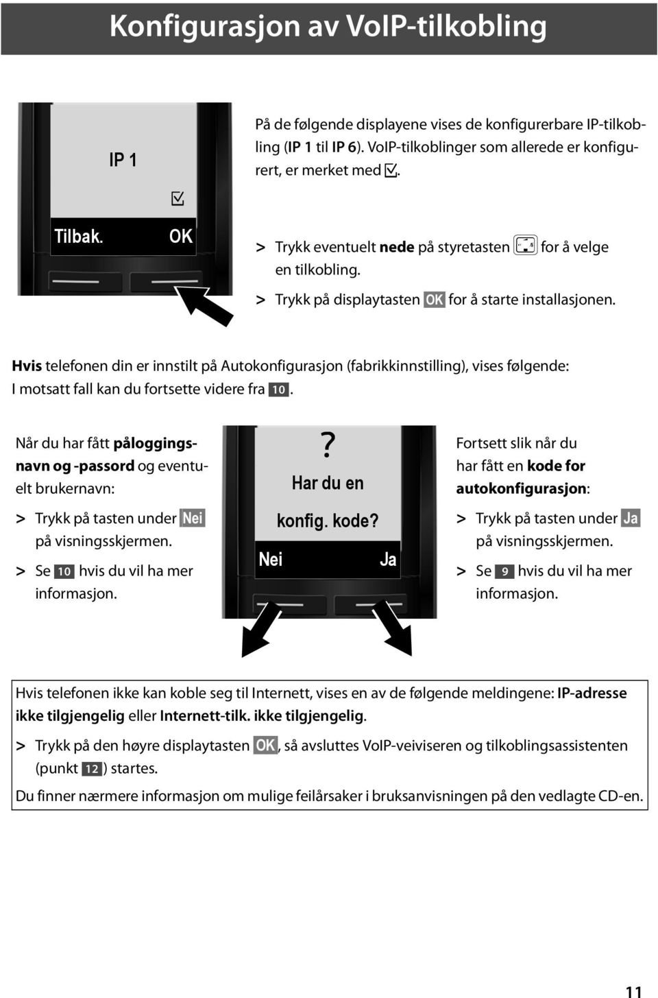 Hvis telefonen din er innstilt på Autokonfigurasjon (fabrikkinnstilling), vises følgende: I motsatt fall kan du fortsette videre fra 10.