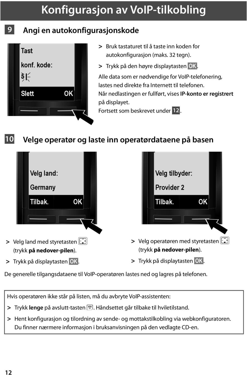 Når nedlastingen er fullført, vises IP-konto er registrert på displayet. Fortsett som beskrevet under 12.