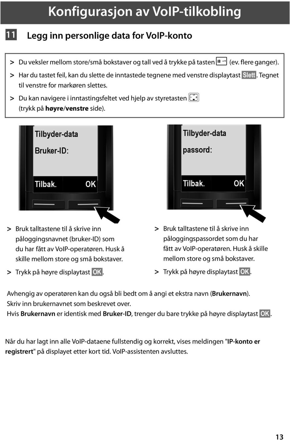 > Du kan navigere i inntastingsfeltet ved hjelp av styretasten w (trykk på høyre/venstre side). Tilbyder-data Tilbyder-data Bruker-ID: passord: Tilbak. OK Tilbak.