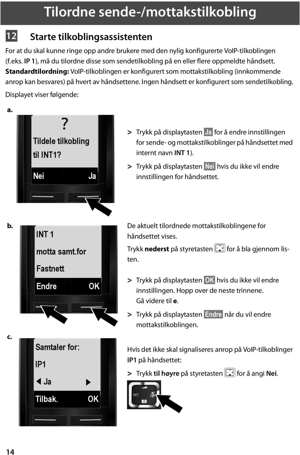 Standardtilordning: VoIP-tilkoblingen er konfigurert som mottakstilkobling (innkommende anrop kan besvares) på hvert av håndsettene. Ingen håndsett er konfigurert som sendetilkobling.