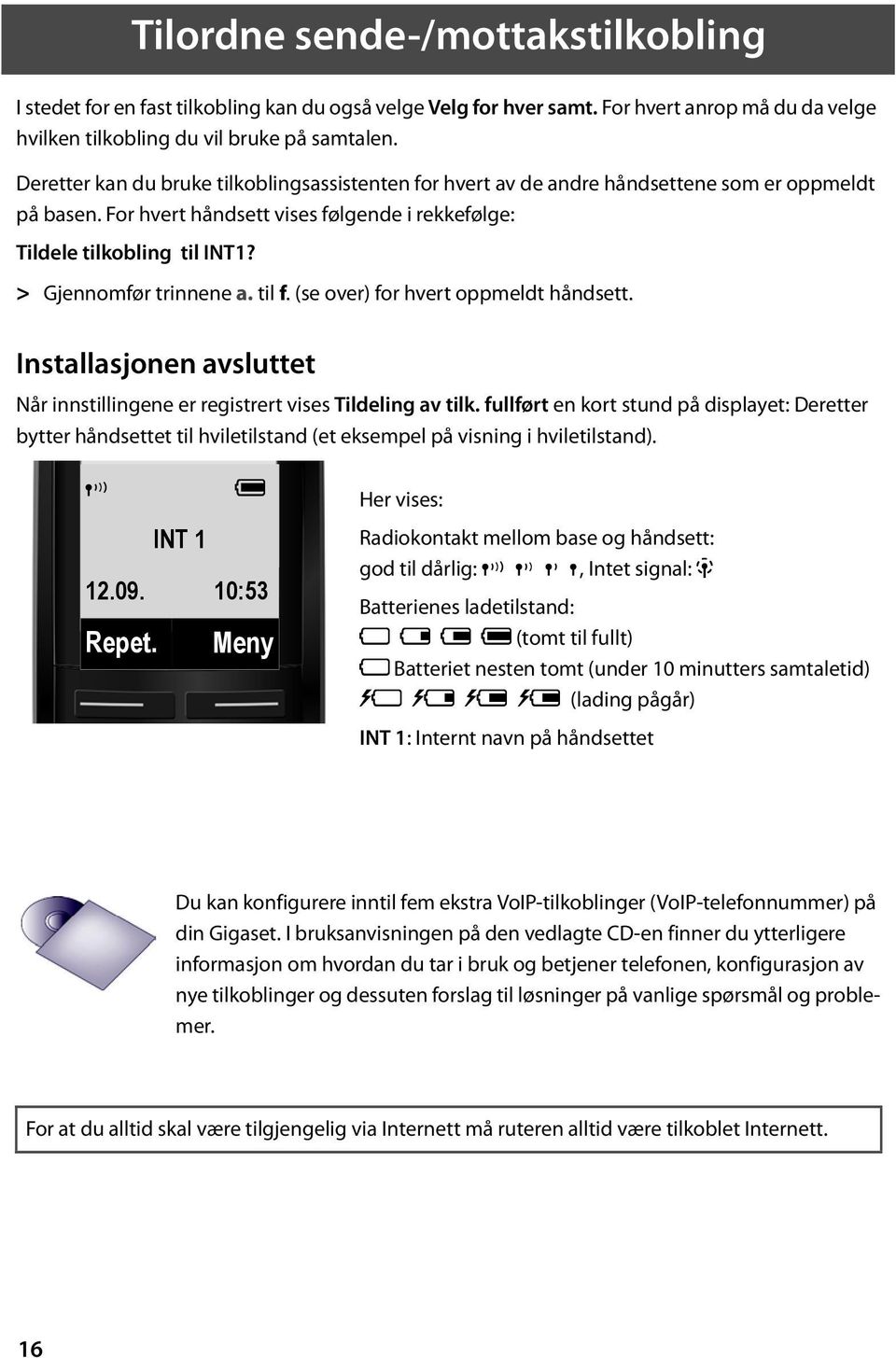 > Gjennomfør trinnene a. til f. (se over) for hvert oppmeldt håndsett. Installasjonen avsluttet Når innstillingene er registrert vises Tildeling av tilk.