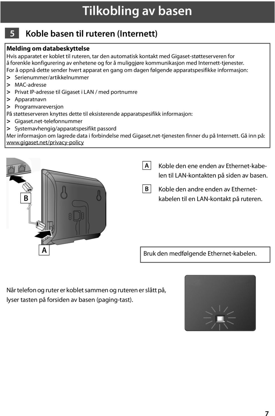 For å oppnå dette sender hvert apparat en gang om dagen følgende apparatspesifikke informasjon: > Serienummer/artikkelnummer > MAC-adresse > Privat IP-adresse til Gigaset i LAN / med portnumre >