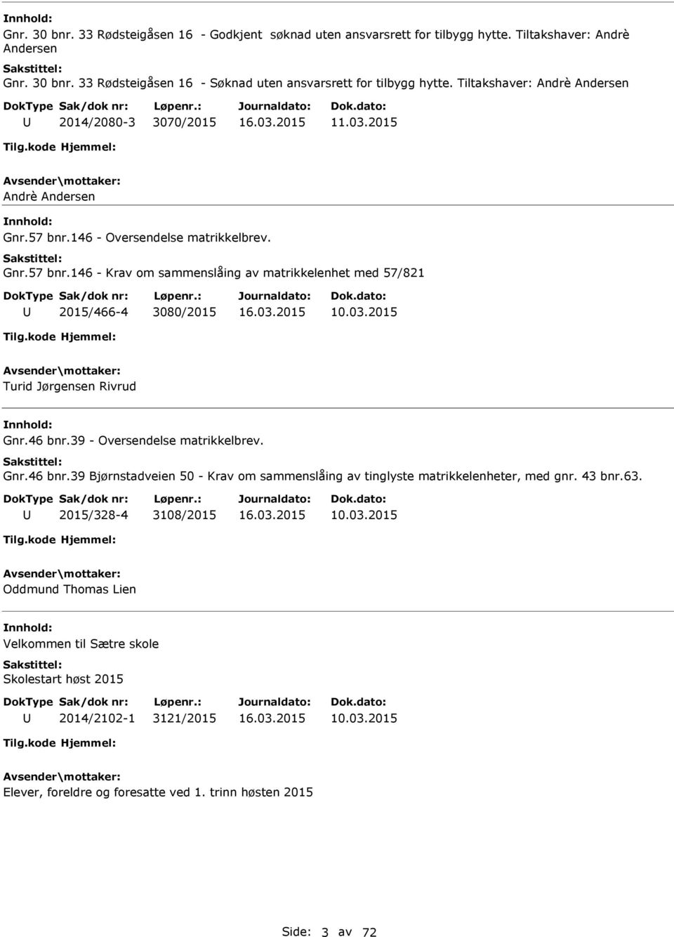 03.2015 Turid Jørgensen Rivrud Gnr.46 bnr.39 - Oversendelse matrikkelbrev. Gnr.46 bnr.39 Bjørnstadveien 50 - Krav om sammenslåing av tinglyste matrikkelenheter, med gnr. 43 bnr.63.