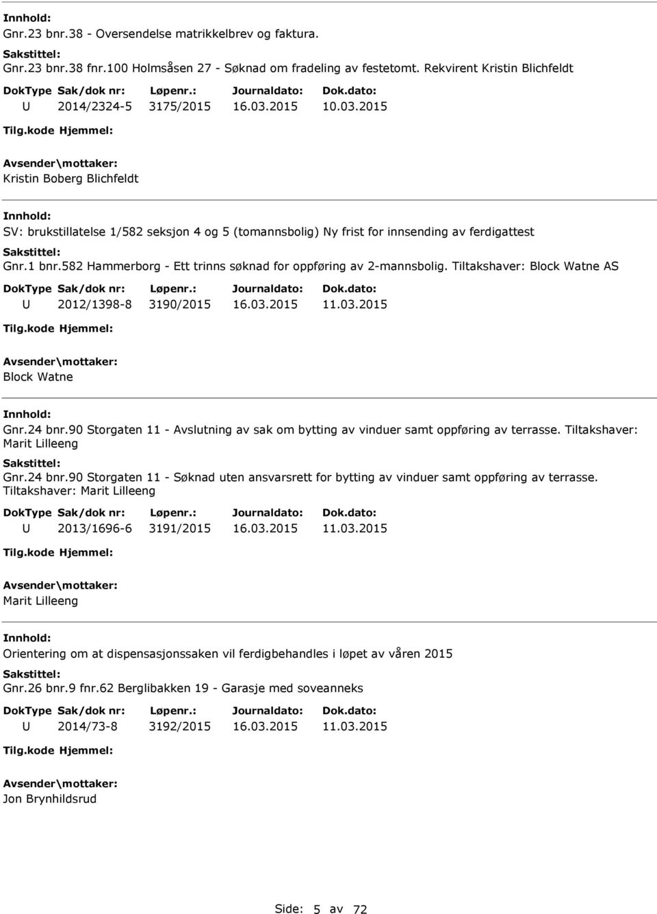 582 Hammerborg - Ett trinns søknad for oppføring av 2-mannsbolig. Tiltakshaver: Block Watne AS 2012/1398-8 3190/2015 11.03.2015 Block Watne Gnr.24 bnr.