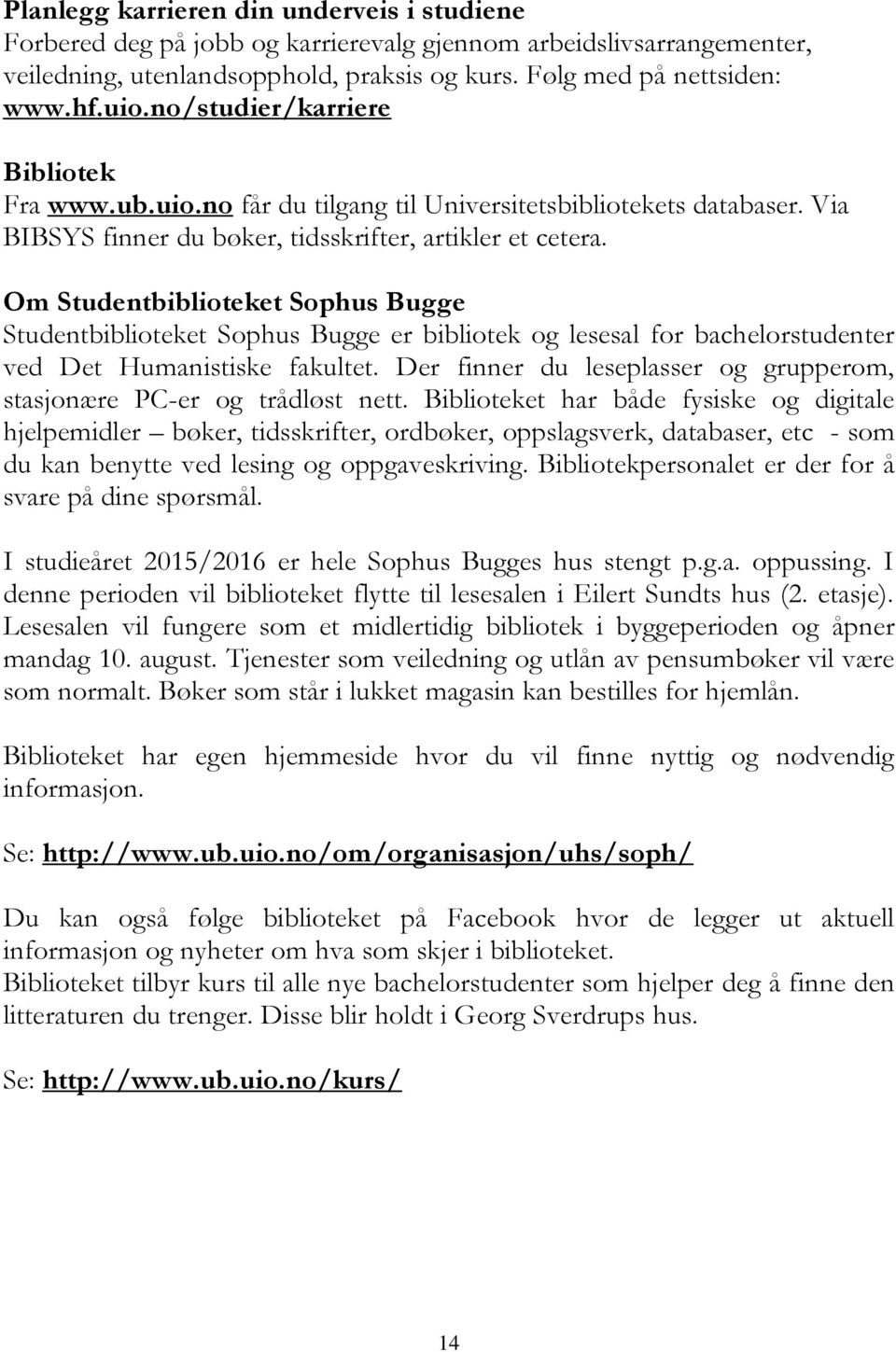 Om Studentbiblioteket Sophus Bugge Studentbiblioteket Sophus Bugge er bibliotek og lesesal for bachelorstudenter ved Det Humanistiske fakultet.