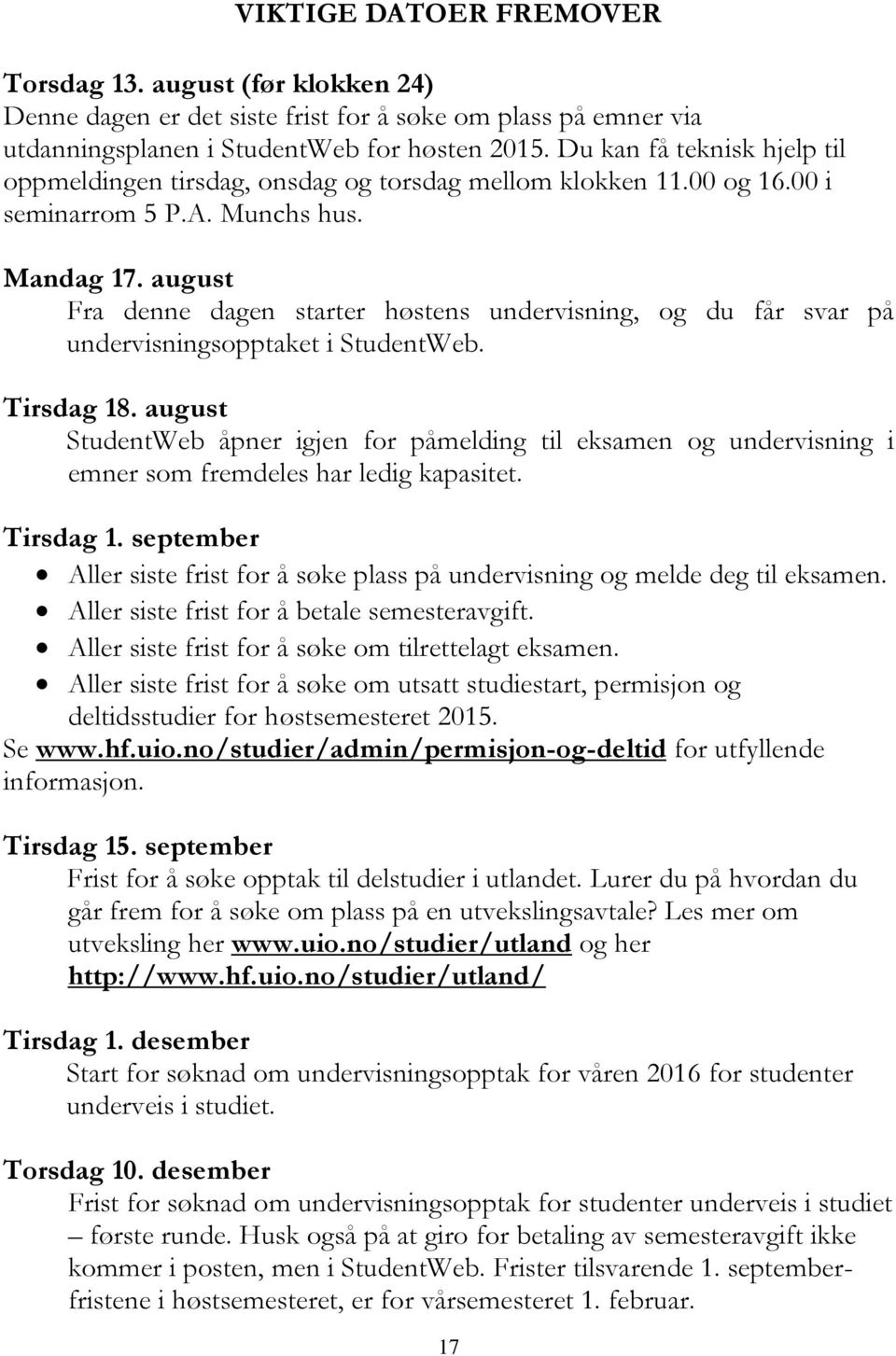 august Fra denne dagen starter høstens undervisning, og du får svar på undervisningsopptaket i StudentWeb. Tirsdag 18.