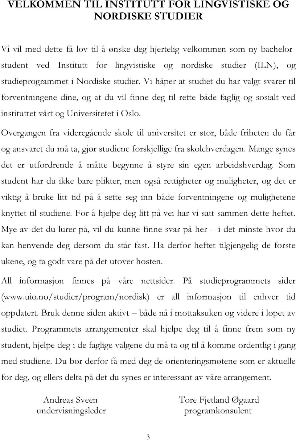 Vi håper at studiet du har valgt svarer til forventningene dine, og at du vil finne deg til rette både faglig og sosialt ved instituttet vårt og Universitetet i Oslo.