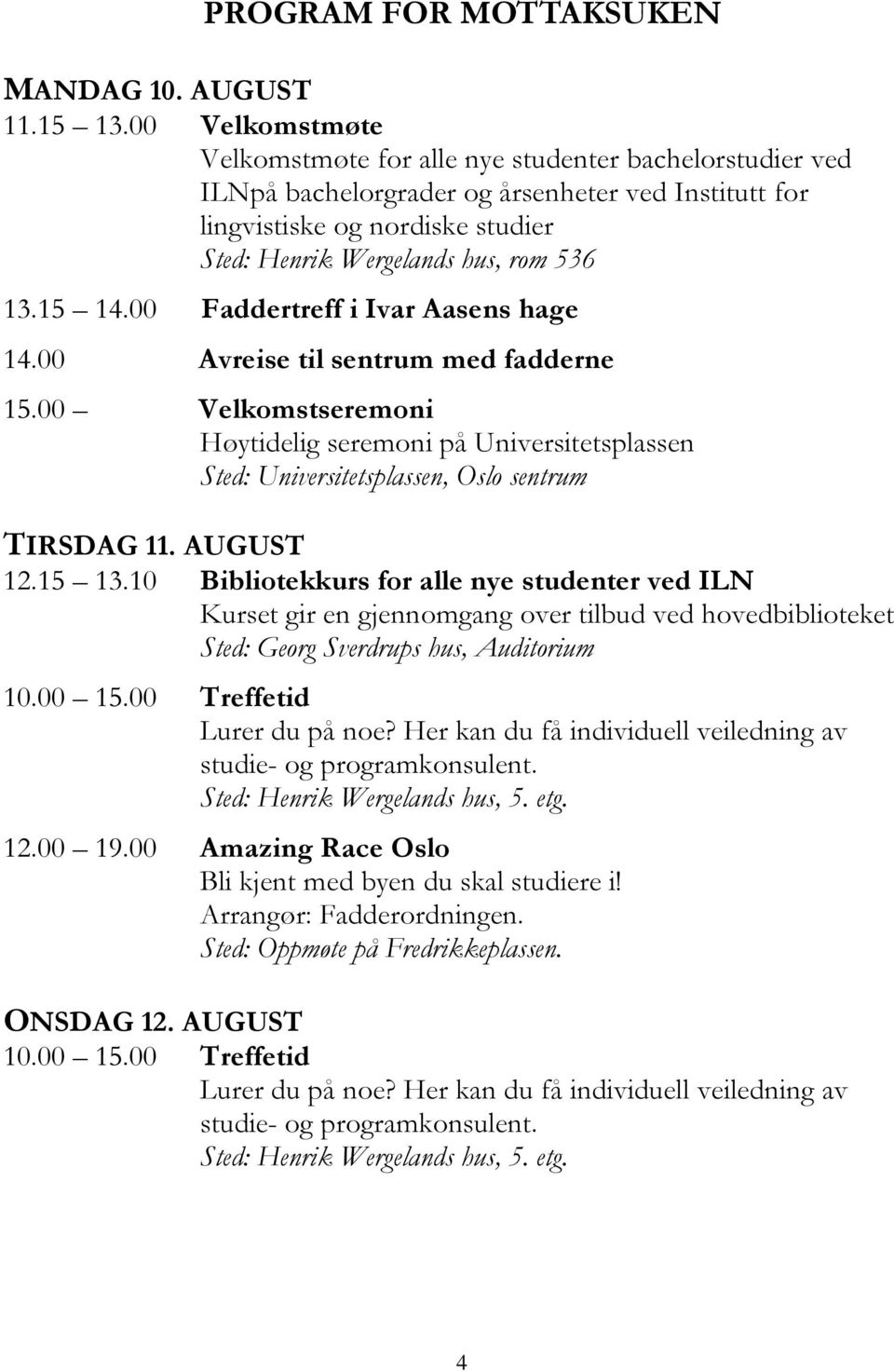 15 14.00 Faddertreff i Ivar Aasens hage 14.00 Avreise til sentrum med fadderne 15.00 Velkomstseremoni Høytidelig seremoni på Universitetsplassen Sted: Universitetsplassen, Oslo sentrum TIRSDAG 11.