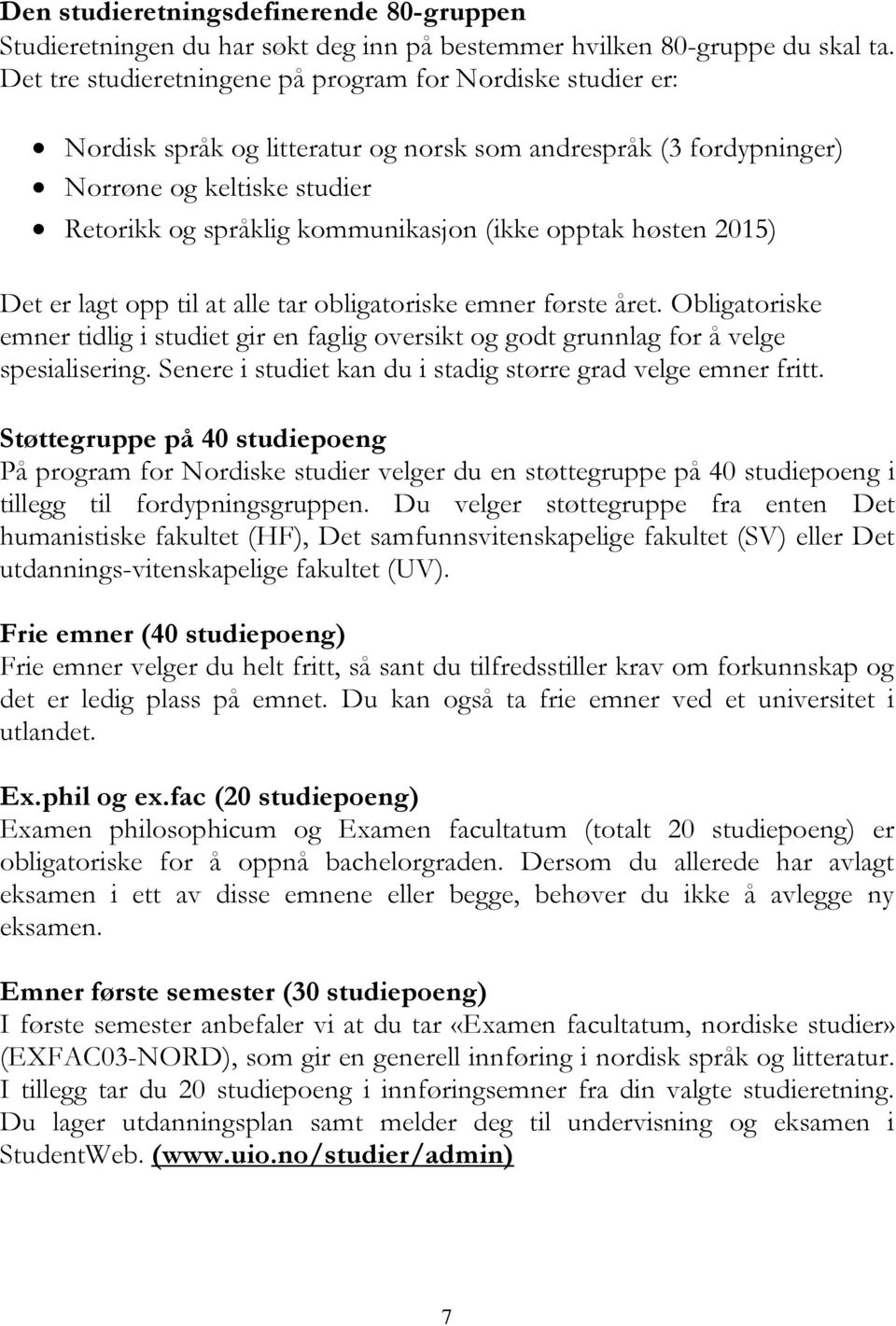 opptak høsten 2015) Det er lagt opp til at alle tar obligatoriske emner første året. Obligatoriske emner tidlig i studiet gir en faglig oversikt og godt grunnlag for å velge spesialisering.