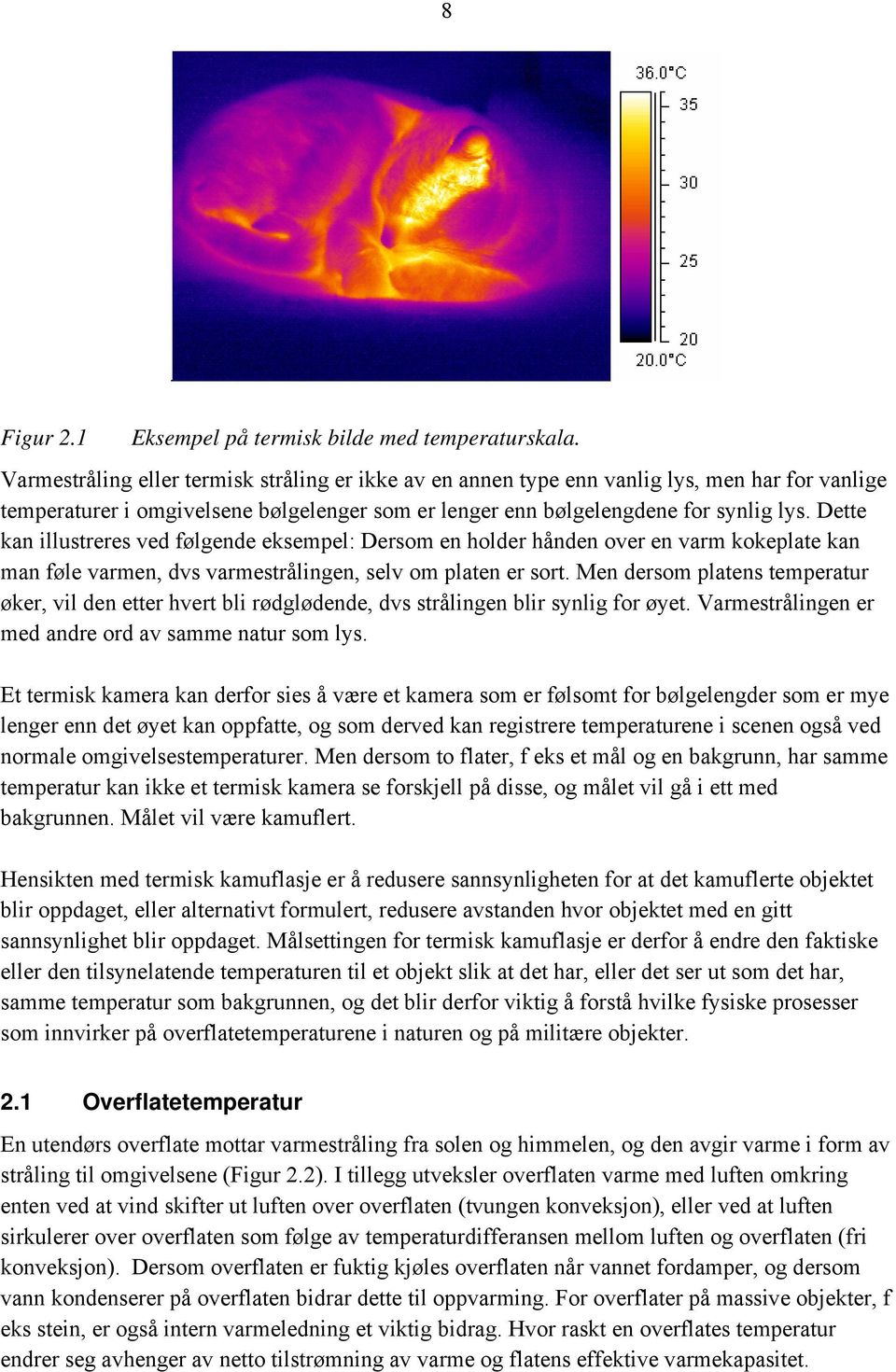 Dette kan illustreres ved følgende eksempel: Dersom en holder hånden over en varm kokeplate kan man føle varmen, dvs varmestrålingen, selv om platen er sort.