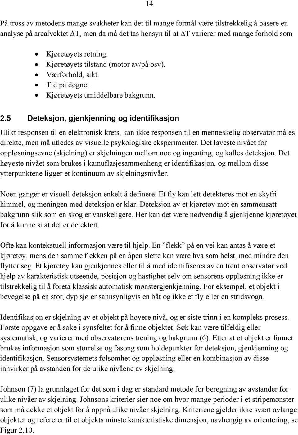 5 Deteksjon, gjenkjenning og identifikasjon Ulikt responsen til en elektronisk krets, kan ikke responsen til en menneskelig observatør måles direkte, men må utledes av visuelle psykologiske