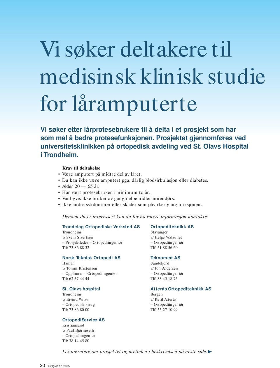 dårlig blodsirkulasjon eller diabetes. Alder 20 65 år. Har vært protesebruker i minimum to år. Vanligvis ikke bruker av ganghjelpemidler innendørs.