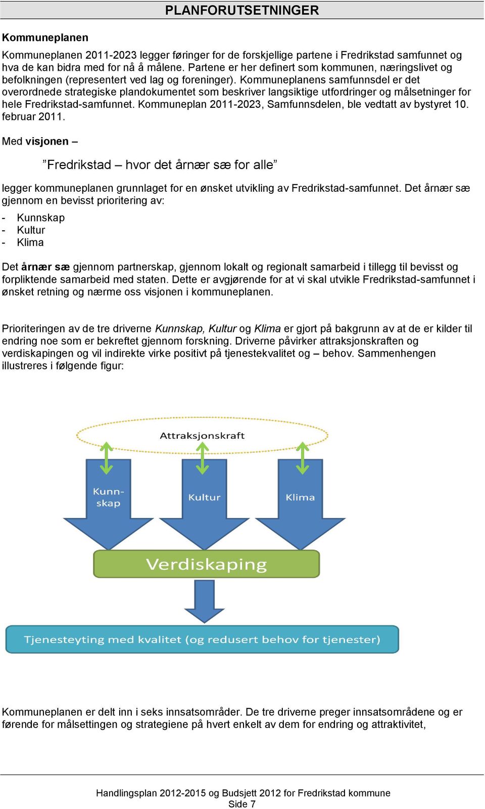 Kommuneplanens samfunnsdel er det overordnede strategiske plandokumentet som beskriver langsiktige utfordringer og målsetninger for hele Fredrikstad-samfunnet.