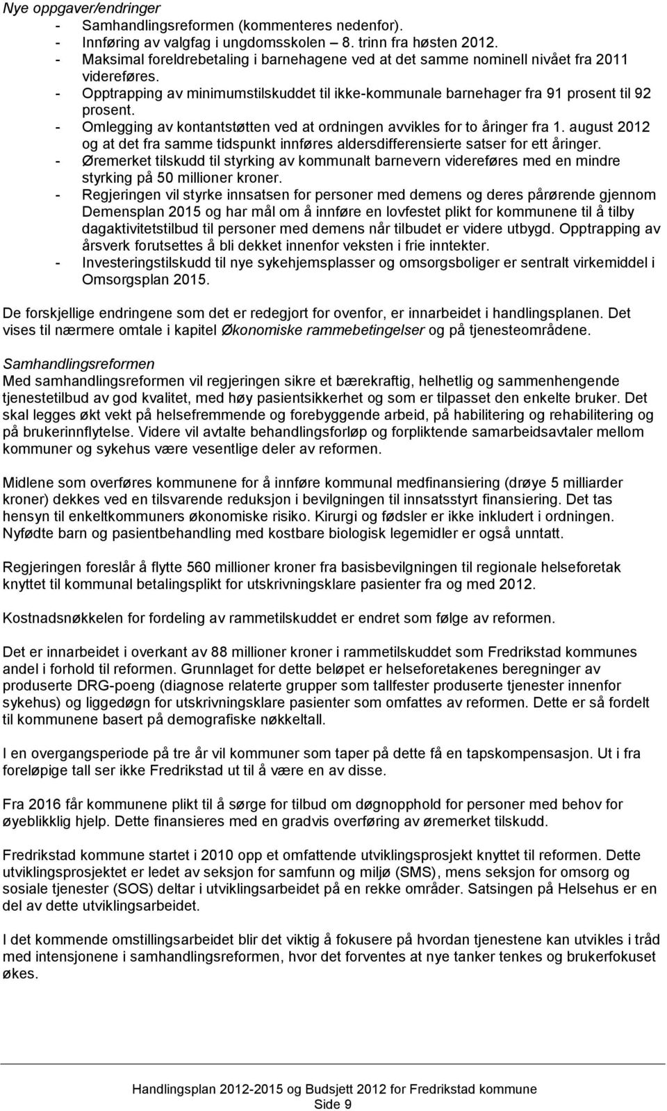 - Omlegging av kontantstøtten ved at ordningen avvikles for to åringer fra 1. august 2012 og at det fra samme tidspunkt innføres aldersdifferensierte satser for ett åringer.