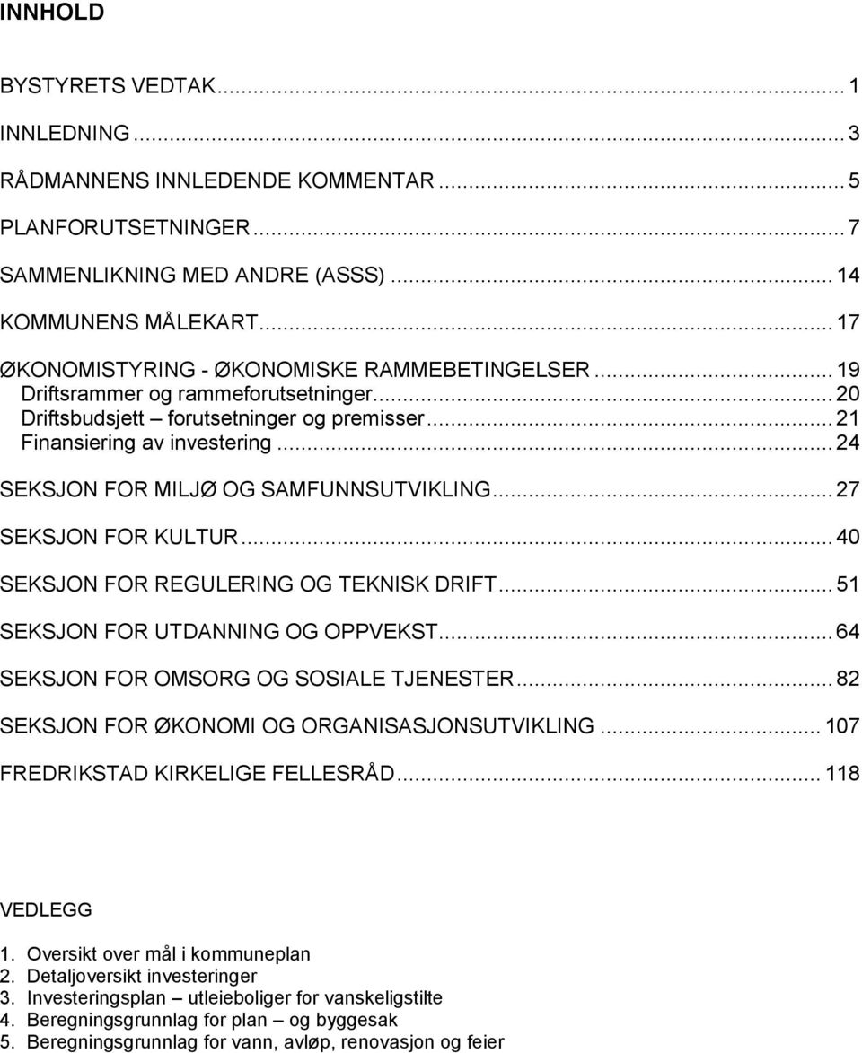 .. 24 SEKSJON FOR MILJØ OG SAMFUNNSUTVIKLING... 27 SEKSJON FOR KULTUR... 40 SEKSJON FOR REGULERING OG TEKNISK DRIFT... 51 SEKSJON FOR UTDANNING OG OPPVEKST... 64 SEKSJON FOR OMSORG OG SOSIALE TJENESTER.