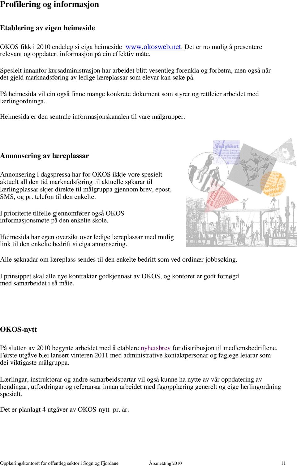 Spesielt innanfor kursadministrasjon har arbeidet blitt vesentleg forenkla og forbetra, men også når det gjeld marknadsføring av ledige læreplassar som elevar kan søke på.