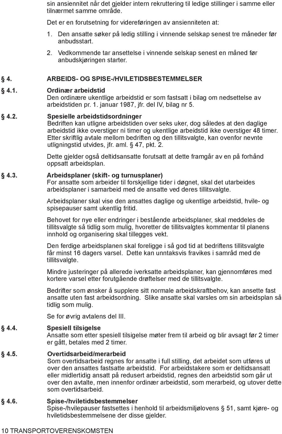 ARBEIDS- OG SPISE-/HVILETIDSBESTEMMELSER 4.1. Ordinær arbeidstid Den ordinære ukentlige arbeidstid er som fastsatt i bilag om nedsettelse av arbeidstiden pr. 1. januar 1987, jfr. del IV, bilag nr 5.