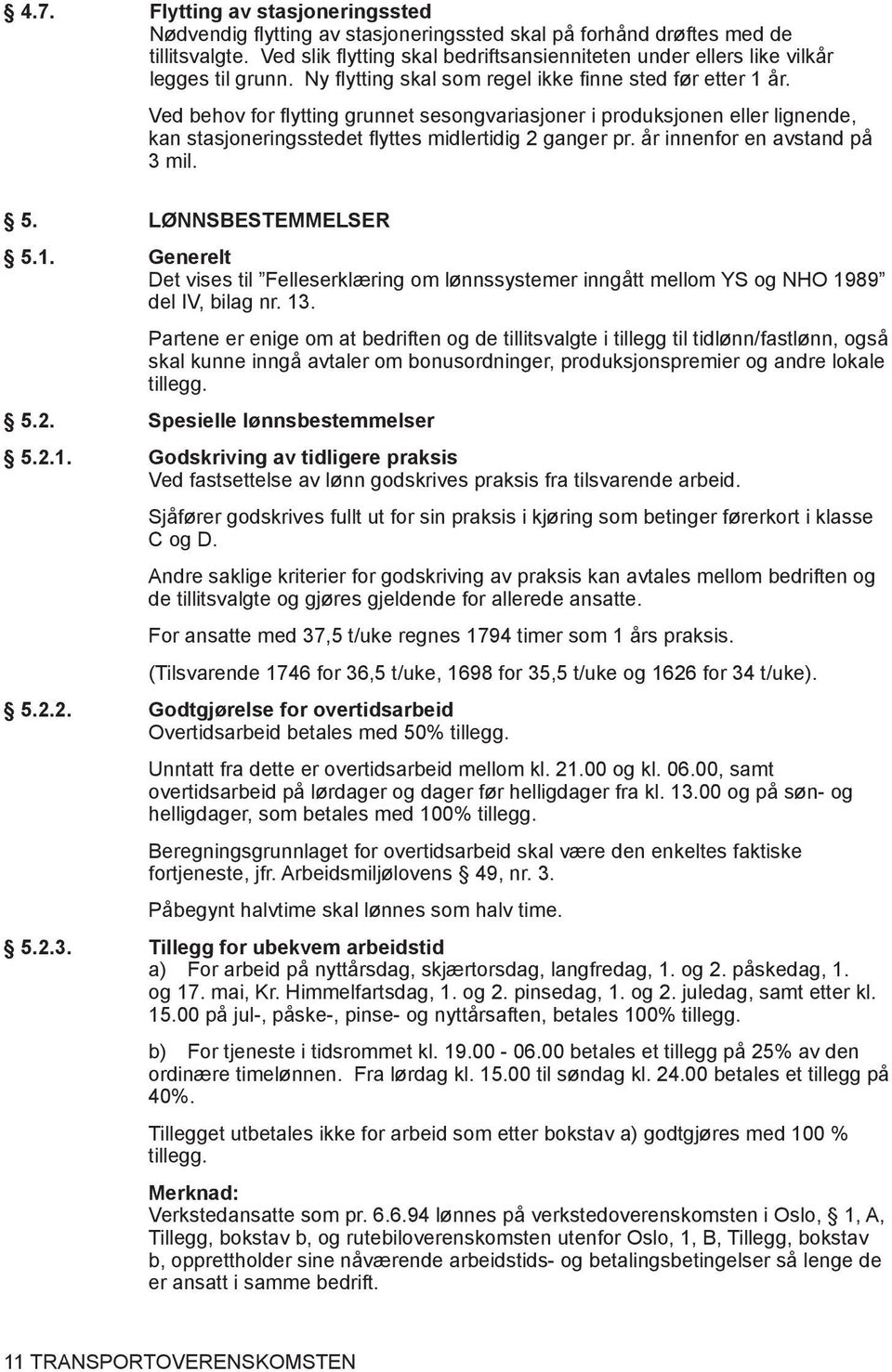 Ved behov for flytting grunnet sesongvariasjoner i produksjonen eller lignende, kan stasjoneringsstedet flyttes midlertidig 2 ganger pr. år innenfor en avstand på 3 mil. 5. LØNNSBESTEMMELSER 5.1.