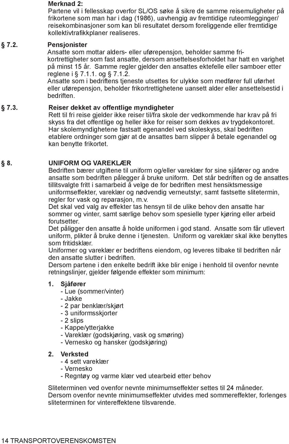 Pensjonister Ansatte som mottar alders- eller uførepensjon, beholder samme frikortrettigheter som fast ansatte, dersom ansettelsesforholdet har hatt en varighet på minst 15 år.