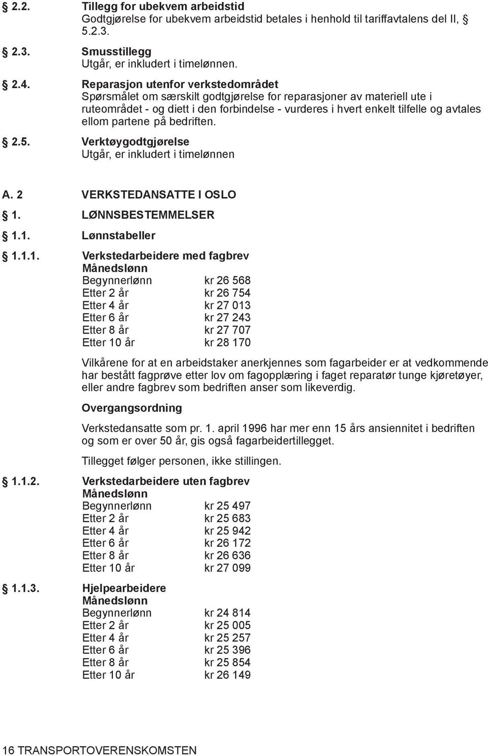 partene på bedriften. 2.5. Verktøygodtgjørelse Utgår, er inkludert i timelønnen A. 2 VERKSTEDANSATTE I OSLO 1.