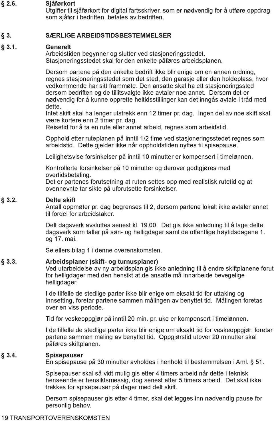 Dersom partene på den enkelte bedrift ikke blir enige om en annen ordning, regnes stasjoneringsstedet som det sted, den garasje eller den holdeplass, hvor vedkommende har sitt frammøte.