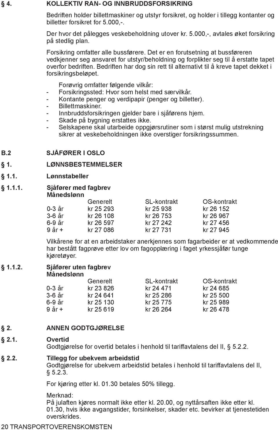 Det er en forutsetning at bussføreren vedkjenner seg ansvaret for utstyr/beholdning og forplikter seg til å erstatte tapet overfor bedriften.