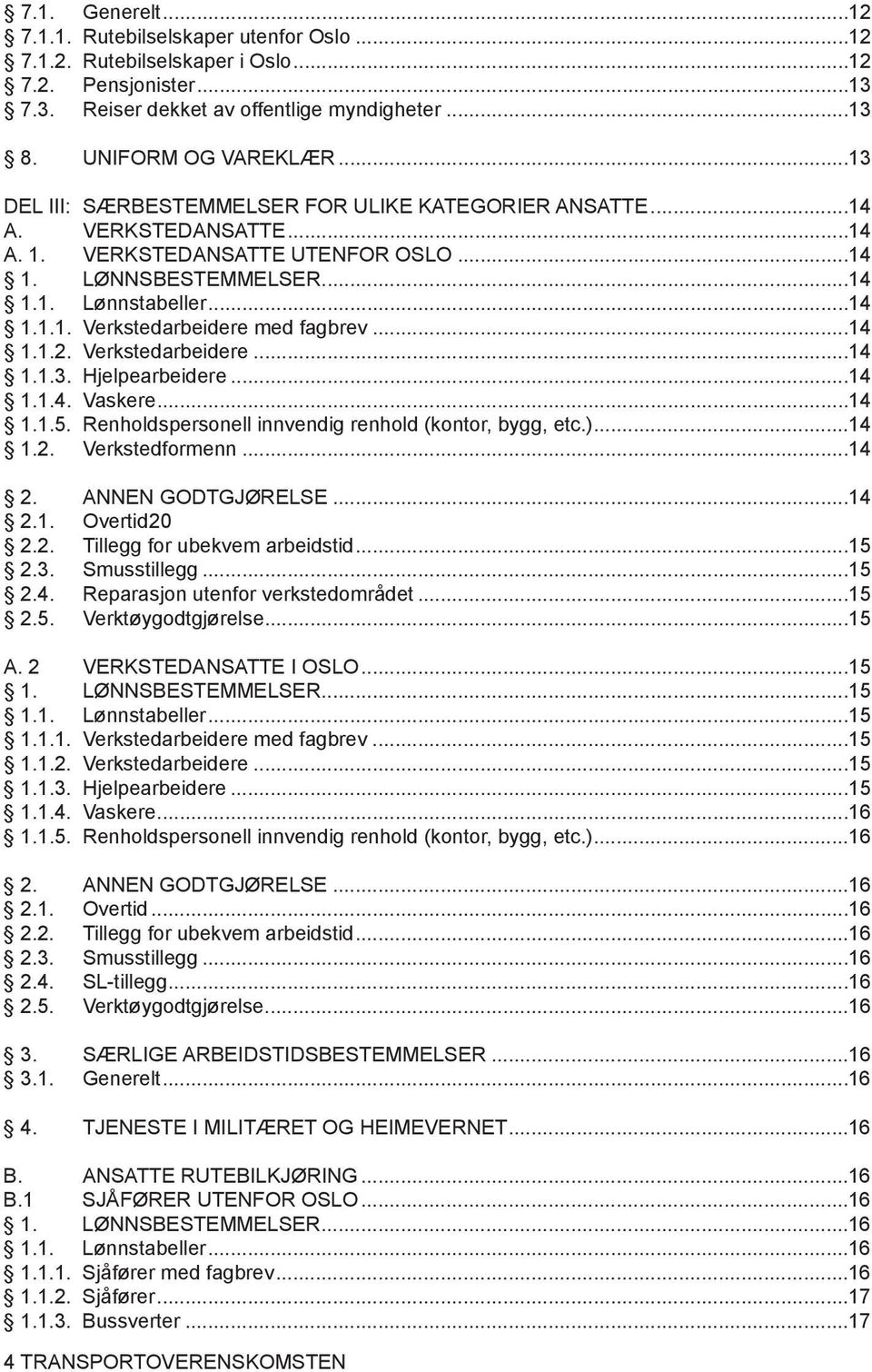 ..14 1.1.2. Verkstedarbeidere...14 1.1.3. Hjelpearbeidere...14 1.1.4. Vaskere...14 1.1.5. Renholdspersonell innvendig renhold (kontor, bygg, etc.)...14 1.2. Verkstedformenn...14 2. ANNEN GODTGJØRELSE.