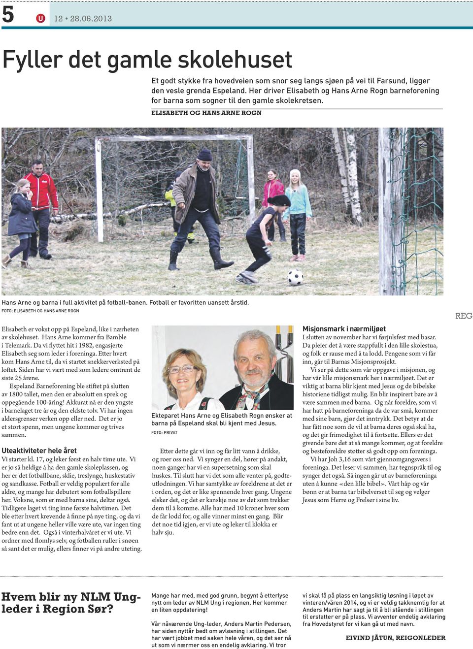 Fotball er favoritten uansett årstid. Foto: Elisabeth og Hans Arne Rogn Elisabeth er vokst opp på Espeland, like i nærheten av skolehuset. Hans Arne kommer fra Bamble i Telemark.