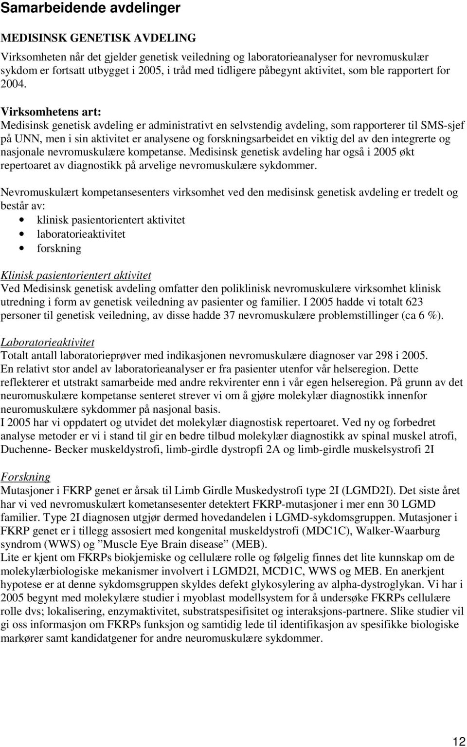 Virksomhetens art: Medisinsk genetisk avdeling er administrativt en selvstendig avdeling, som rapporterer til SMS-sjef på UNN, men i sin aktivitet er analysene og forskningsarbeidet en viktig del av