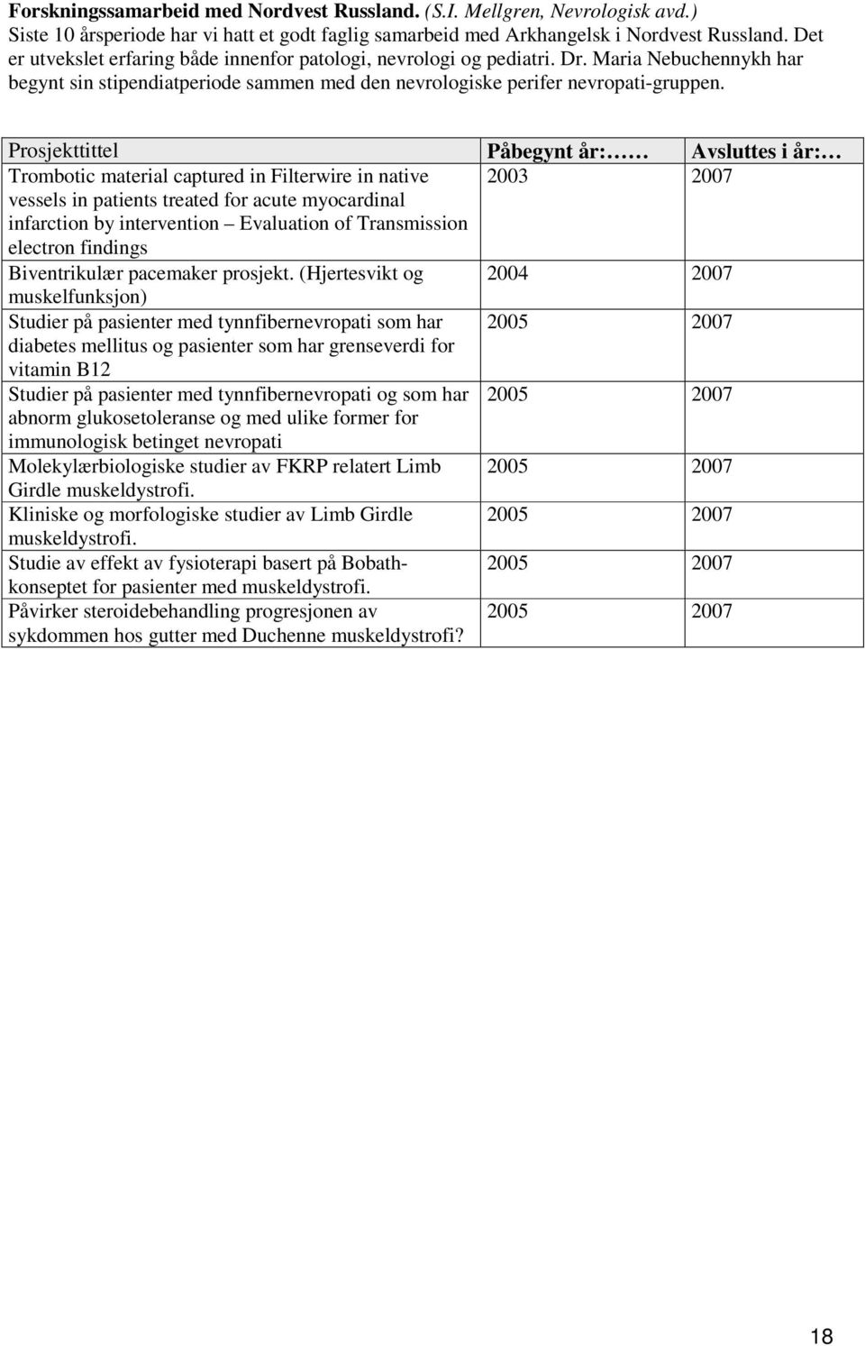 Prosjekttittel Påbegynt år: Avsluttes i år: Trombotic material captured in Filterwire in native 2003 2007 vessels in patients treated for acute myocardinal infarction by intervention Evaluation of