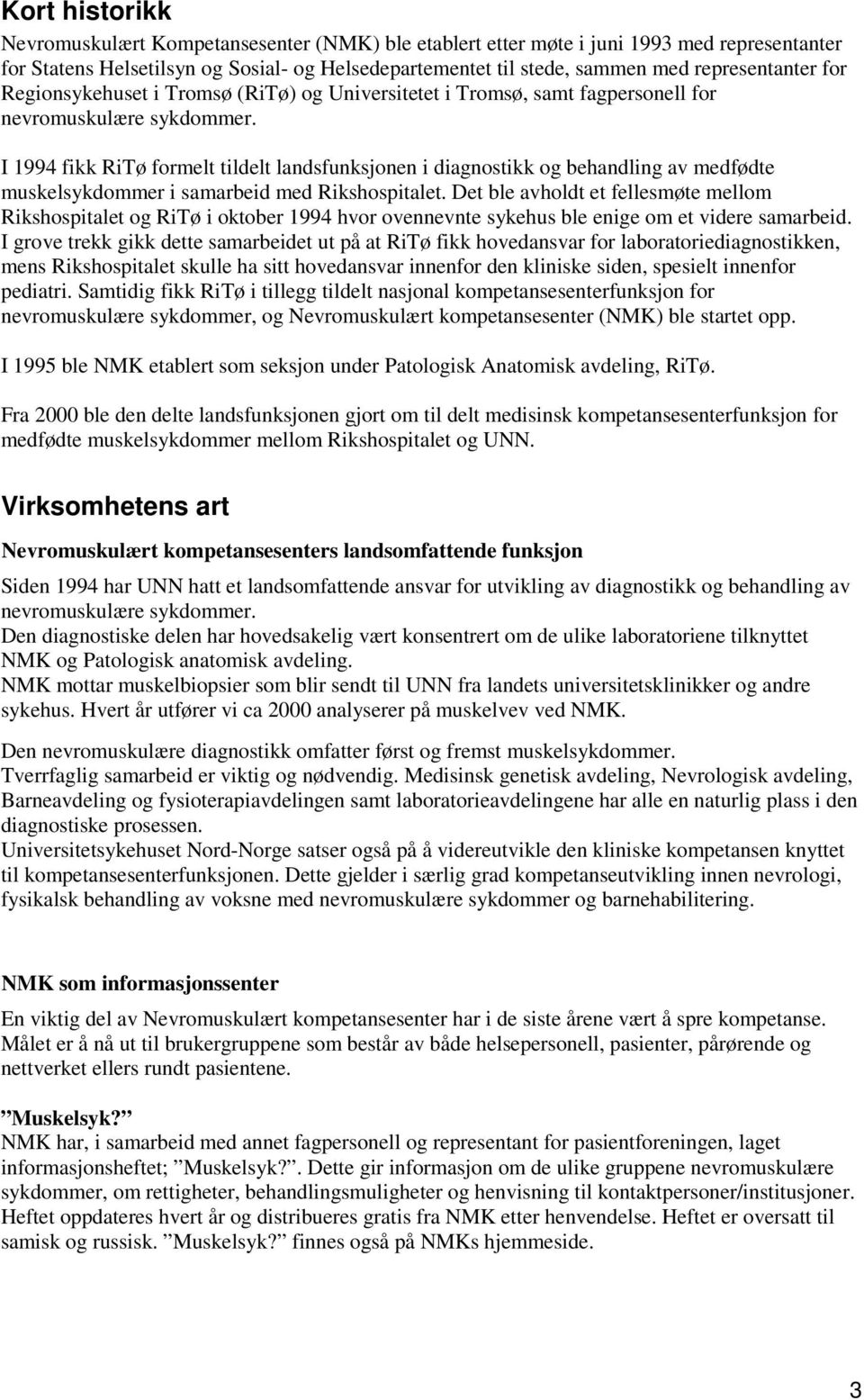 I 1994 fikk RiTø formelt tildelt landsfunksjonen i diagnostikk og behandling av medfødte muskelsykdommer i samarbeid med Rikshospitalet.