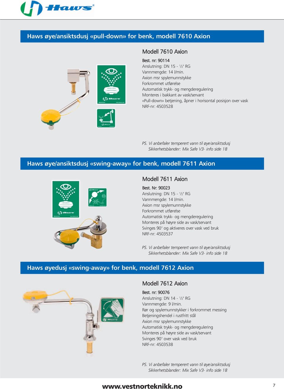 Vi anbefaler temperert vann til øye/ansiktsdusj Haws øye/ansiktsdusj «swing-away» for benk, modell 7611 Axion Modell 7611 Axion Best. Nr: 90023 Vannmengde: 14 l/min.