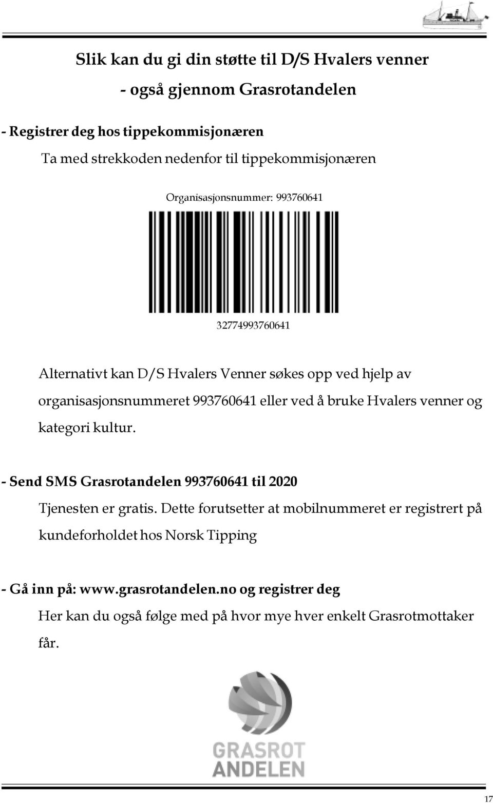 eller ved å bruke Hvalers venner og kategori kultur. - Send SMS Grasrotandelen 993760641 til 2020 Tjenesten er gratis.