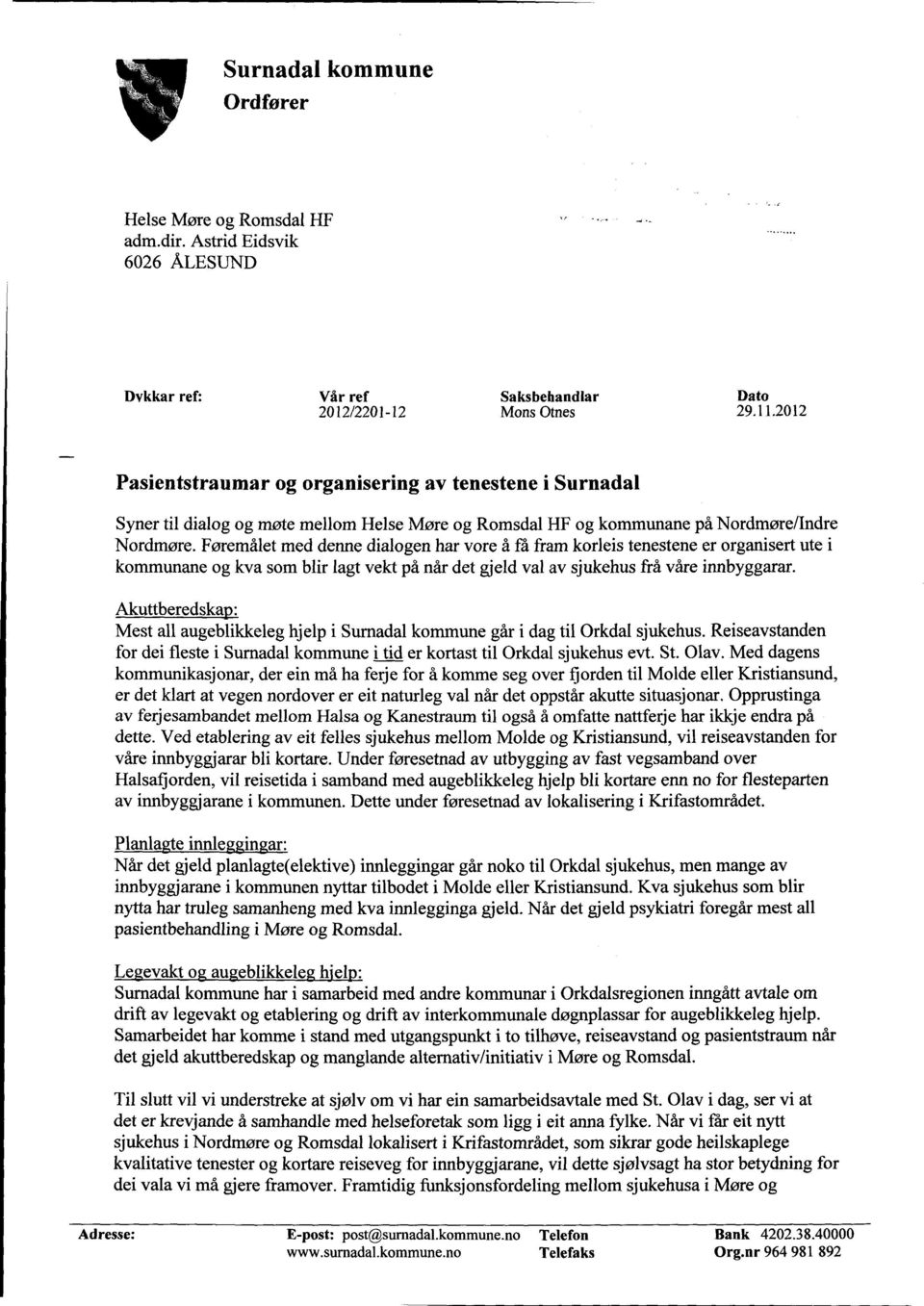 Føremålet med denne dialogen har vore å få fram korleis tenestene er organisert ute i kommunane og kva som blir lagt vekt på når det gjeld val av sjukehus frå våre innbyggarar.