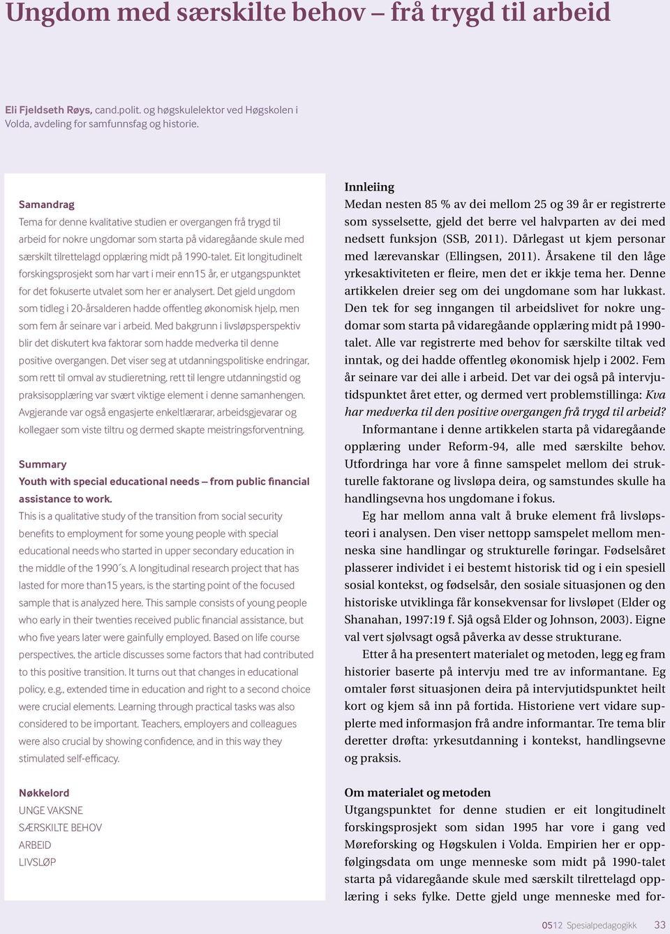 Eit longitudinelt forskingsprosjekt som har vart i meir enn15 år, er utgangspunktet for det fokuserte utvalet som her er analysert.