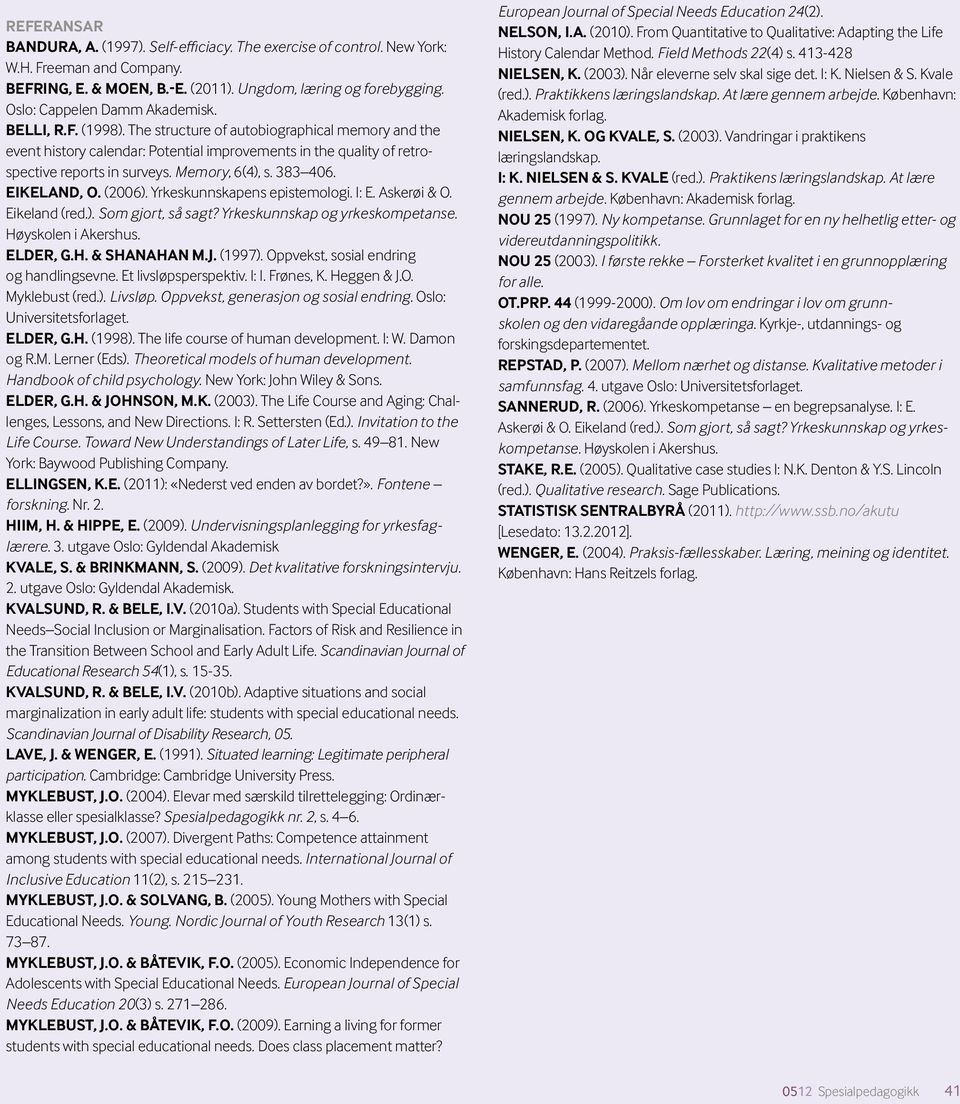 Memory, 6(4), s. 383 406. Eikeland, O. (2006). Yrkeskunnskapens epistemologi. I: E. Askerøi & O. Eikeland (red.). Som gjort, så sagt? Yrkeskunnskap og yrkeskompetanse. Høyskolen i Akershus. Elder, G.